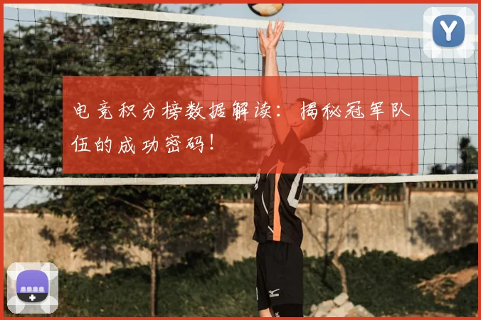 电竞积分榜数据解读:揭秘冠军队伍的成功密码!